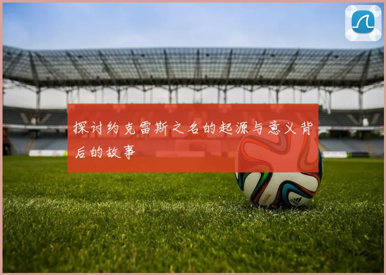 探讨约克雷斯之名的起源与意义背后的故事